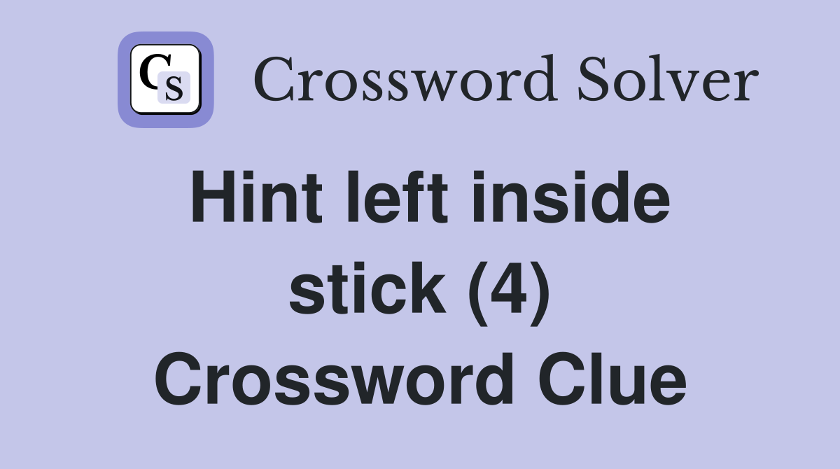 Hint left inside stick (4) Crossword Clue Answers Crossword Solver